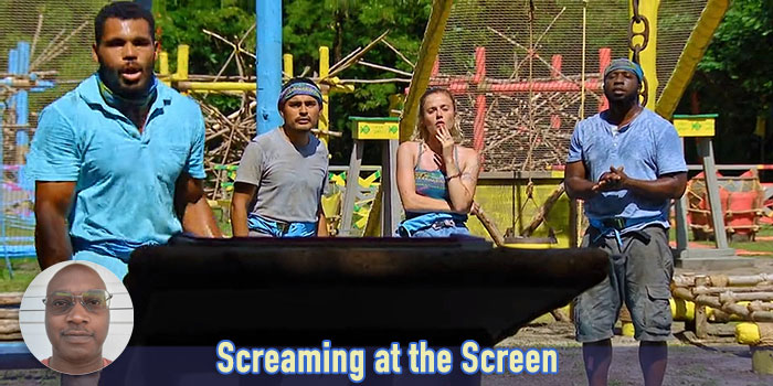 Being annoying for fun and profit - Screaming at the Screen, Survivor 43