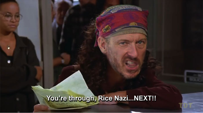You're through, rice nazi