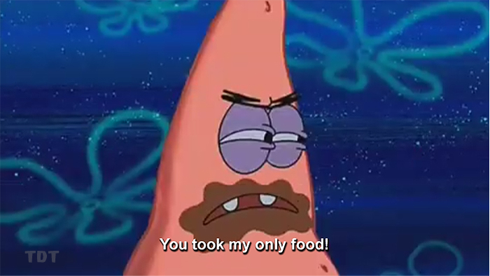 Patrick: You ate my only food